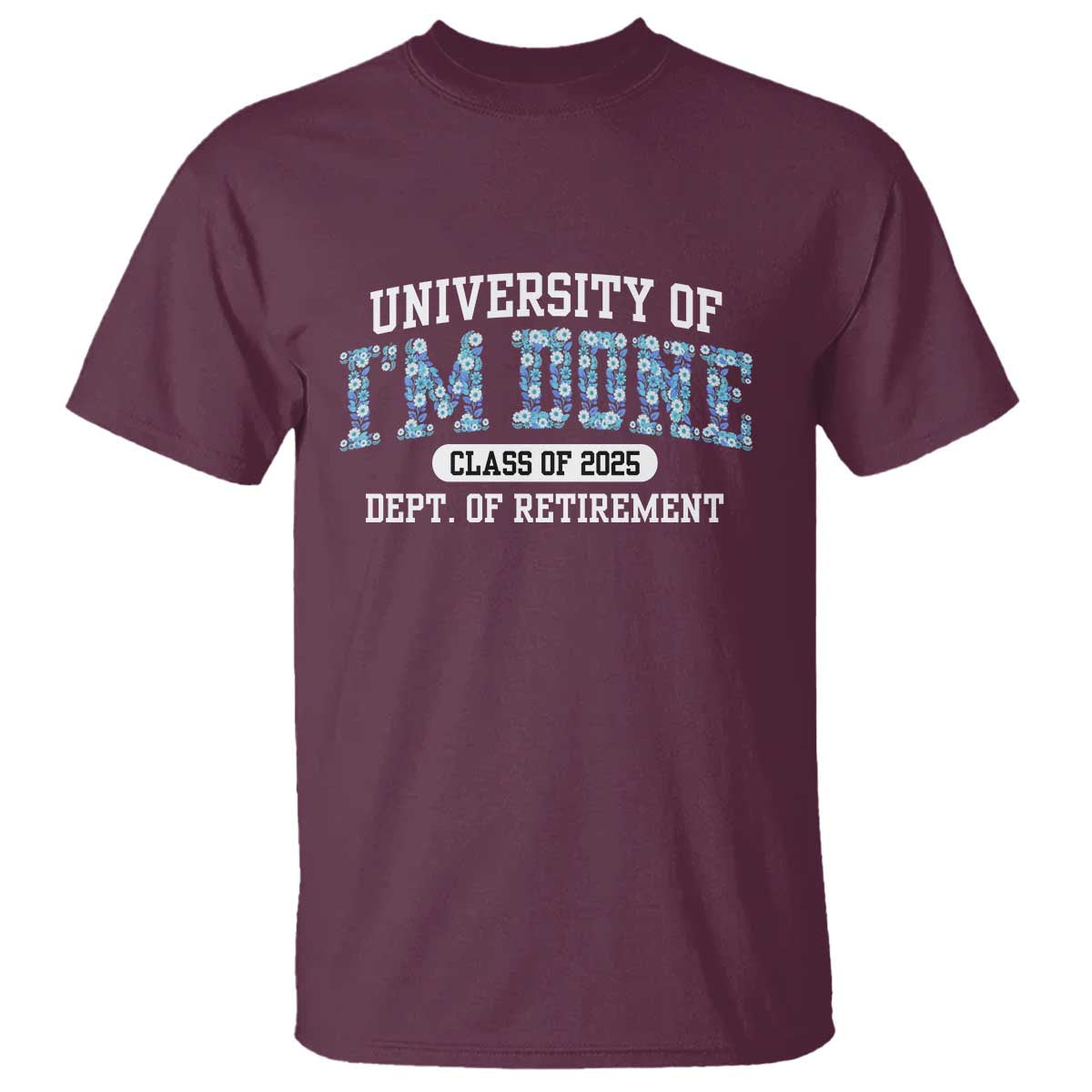retired-teacher-2025-t-shirt-funny-floral-university-of-im-done-class-of-2025