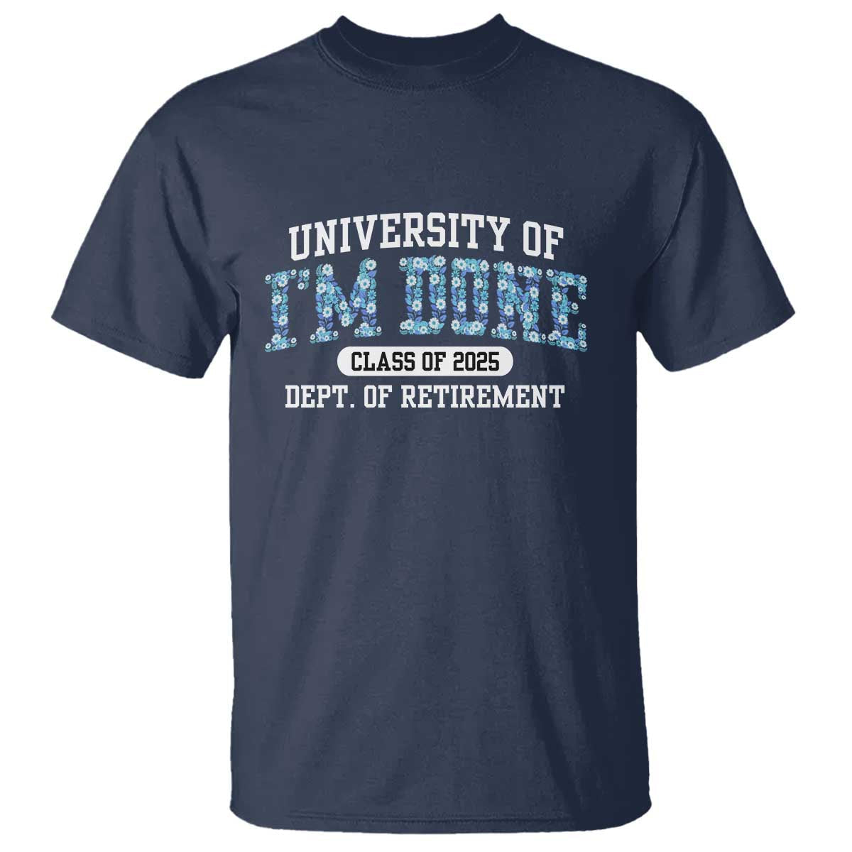 retired-teacher-2025-t-shirt-funny-floral-university-of-im-done-class-of-2025