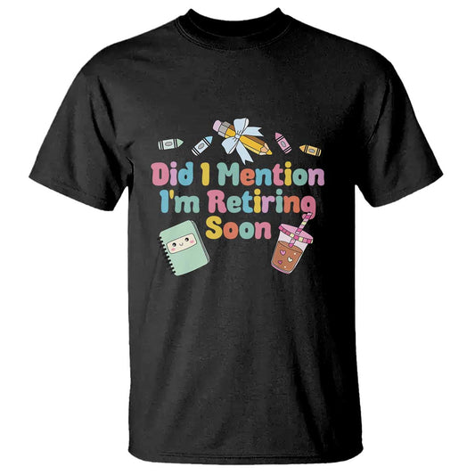 retired-teacher-t-shirt-did-i-mention-im-retiring-soon-retirement-2025