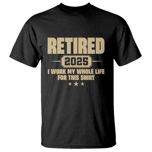 retired-est-2025-t-shirt-retirement-worked-whole-life-for-this