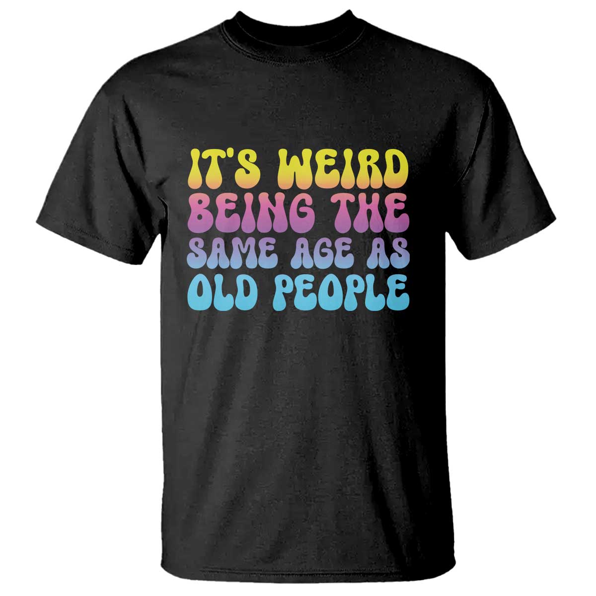 its-weird-being-the-same-age-as-old-people-t-shirt