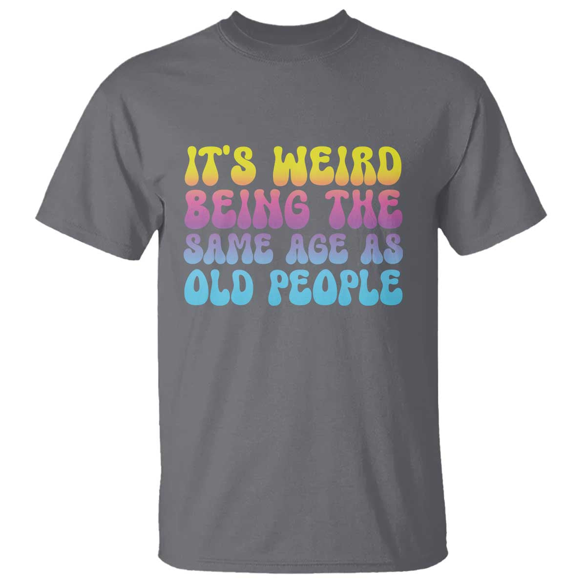 its-weird-being-the-same-age-as-old-people-t-shirt