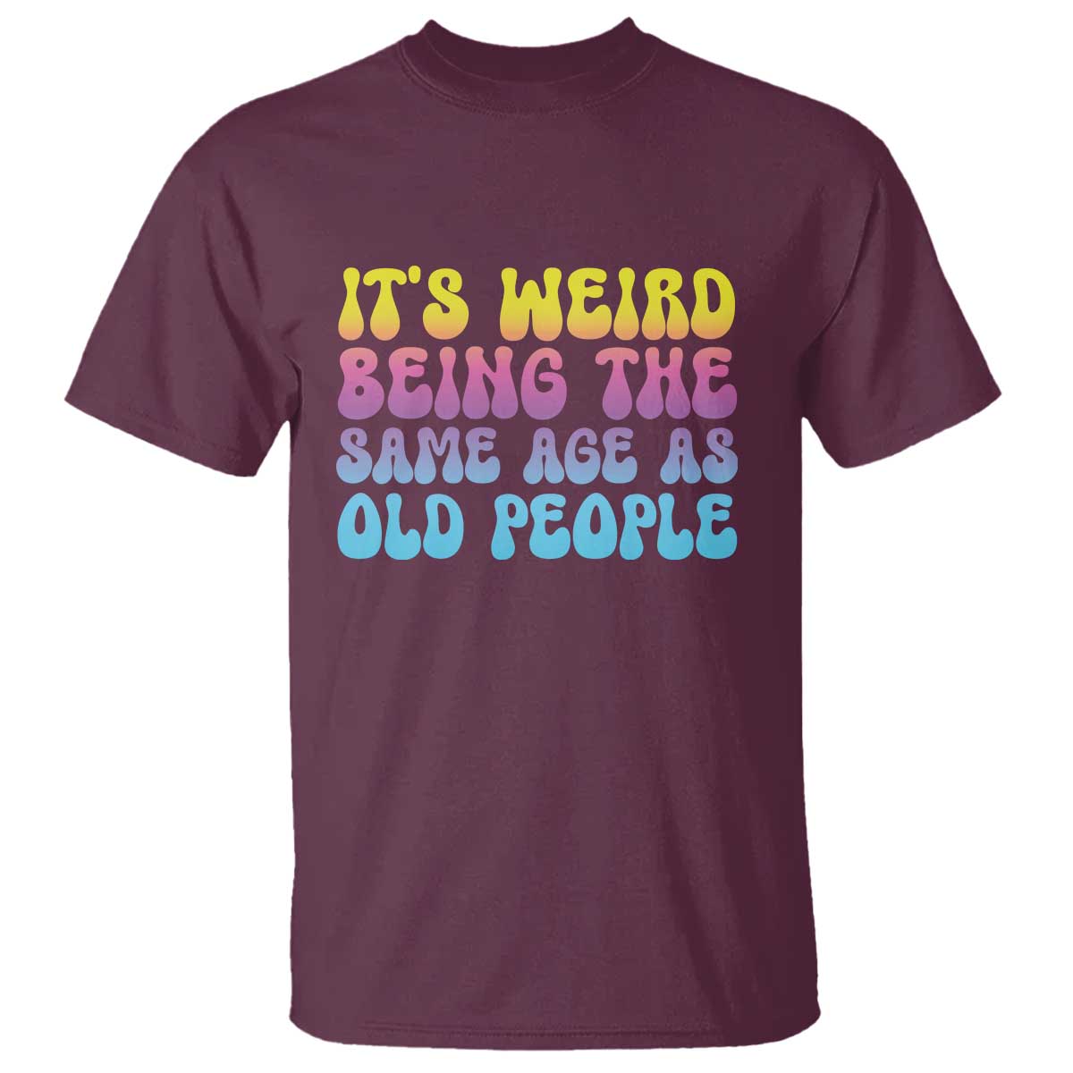 its-weird-being-the-same-age-as-old-people-t-shirt