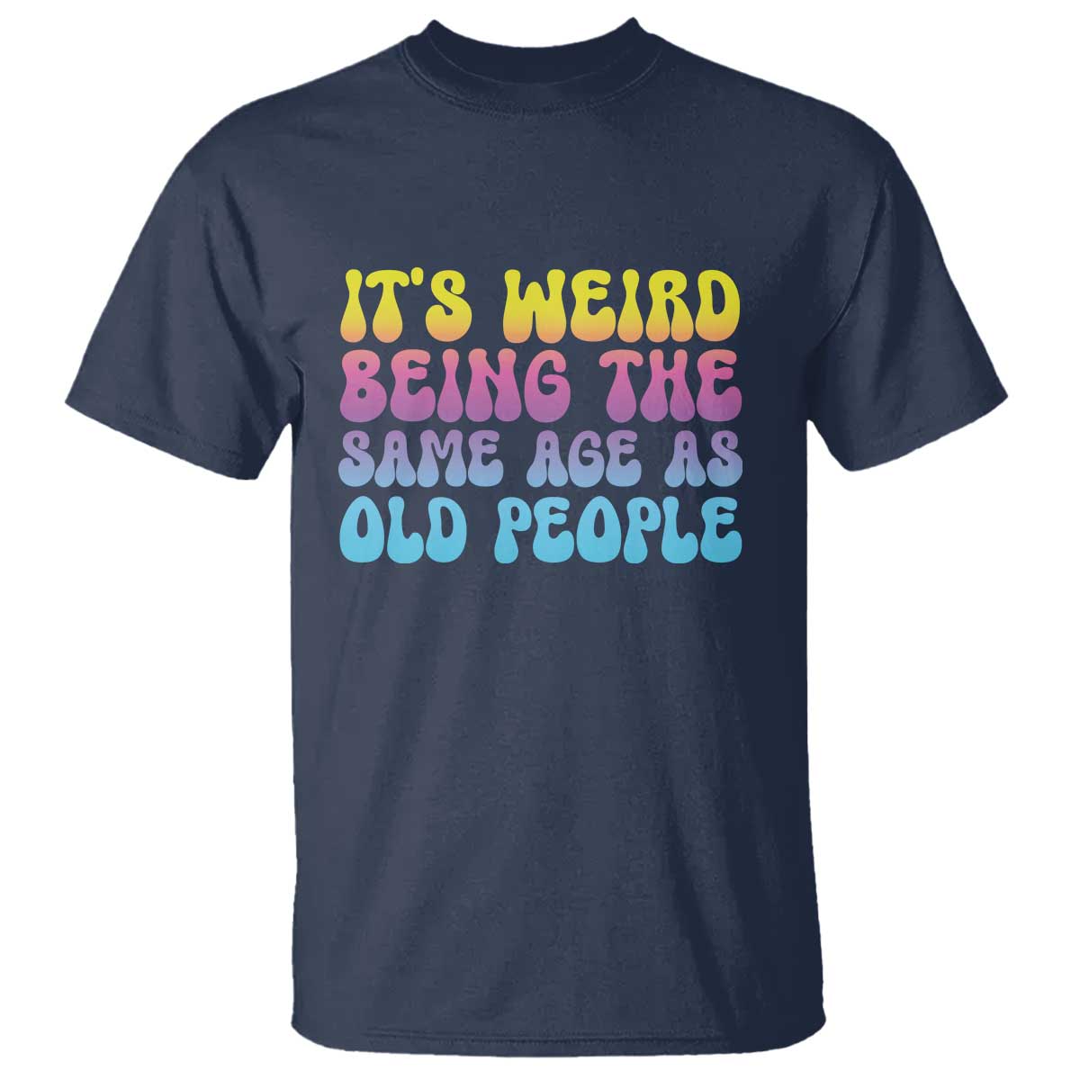 its-weird-being-the-same-age-as-old-people-t-shirt
