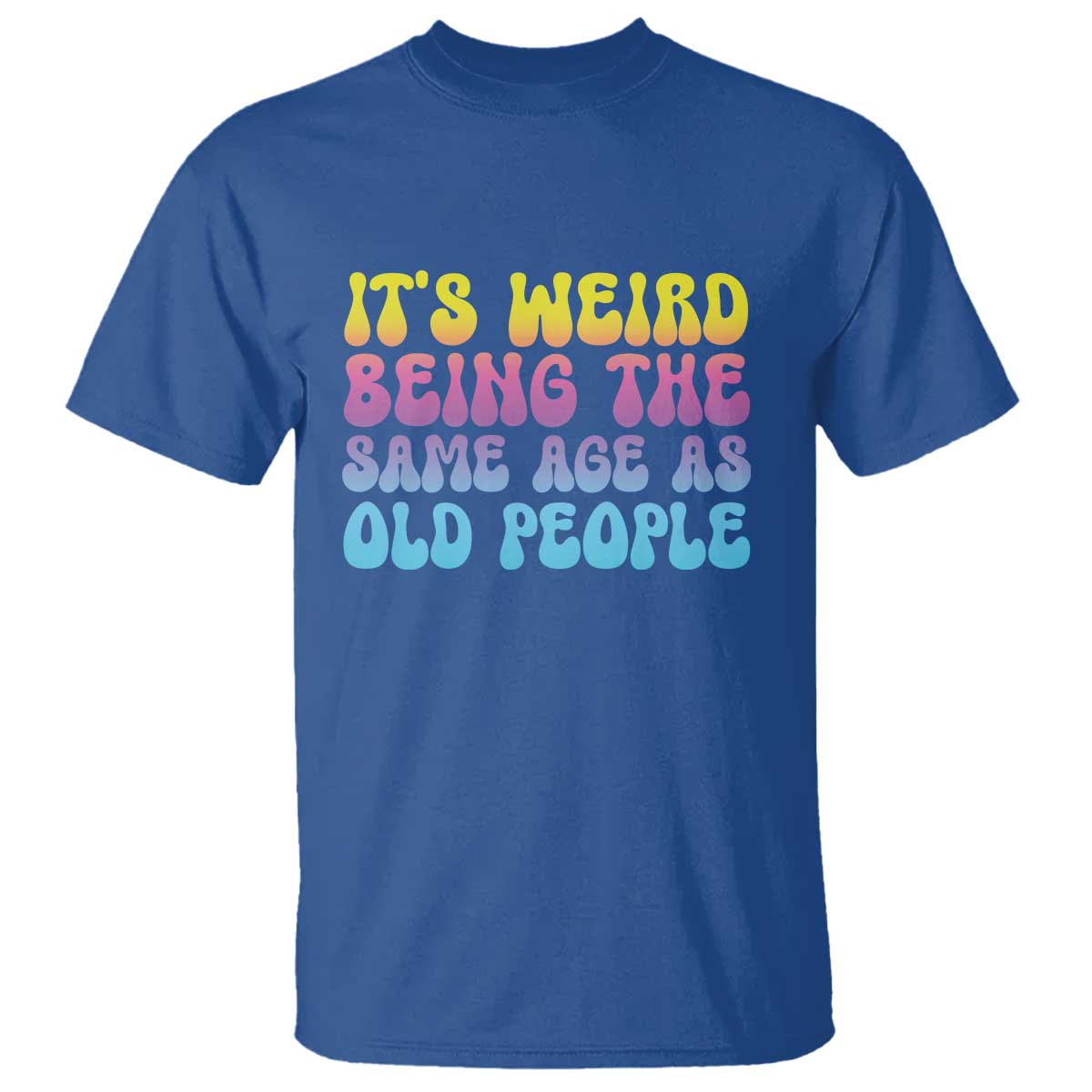 its-weird-being-the-same-age-as-old-people-t-shirt