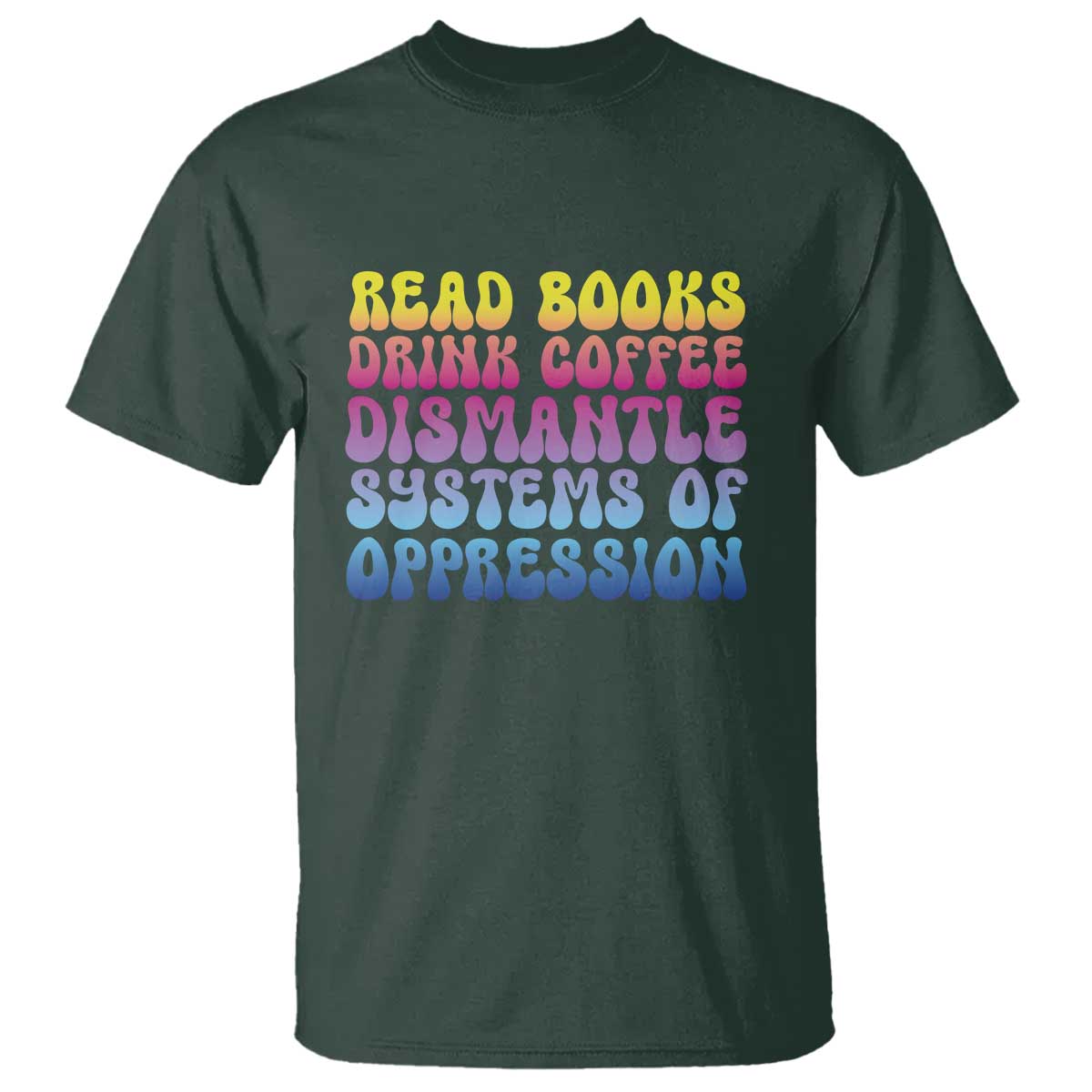 read-books-drink-coffee-dismantle-systems-of-oppression-t-shirt-feminism-social-justice