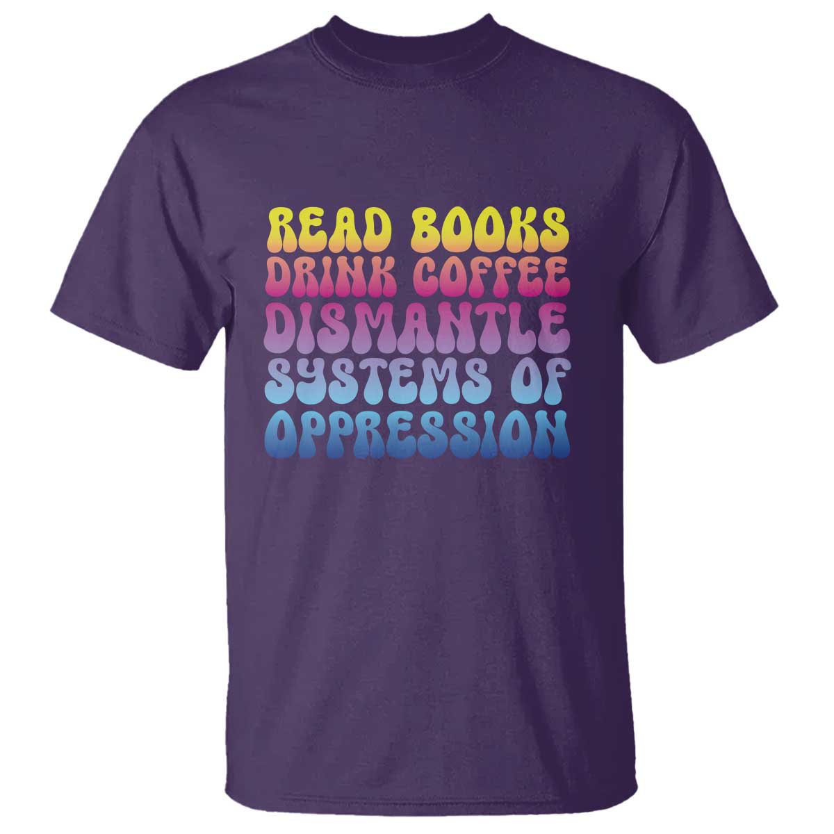 read-books-drink-coffee-dismantle-systems-of-oppression-t-shirt-feminism-social-justice