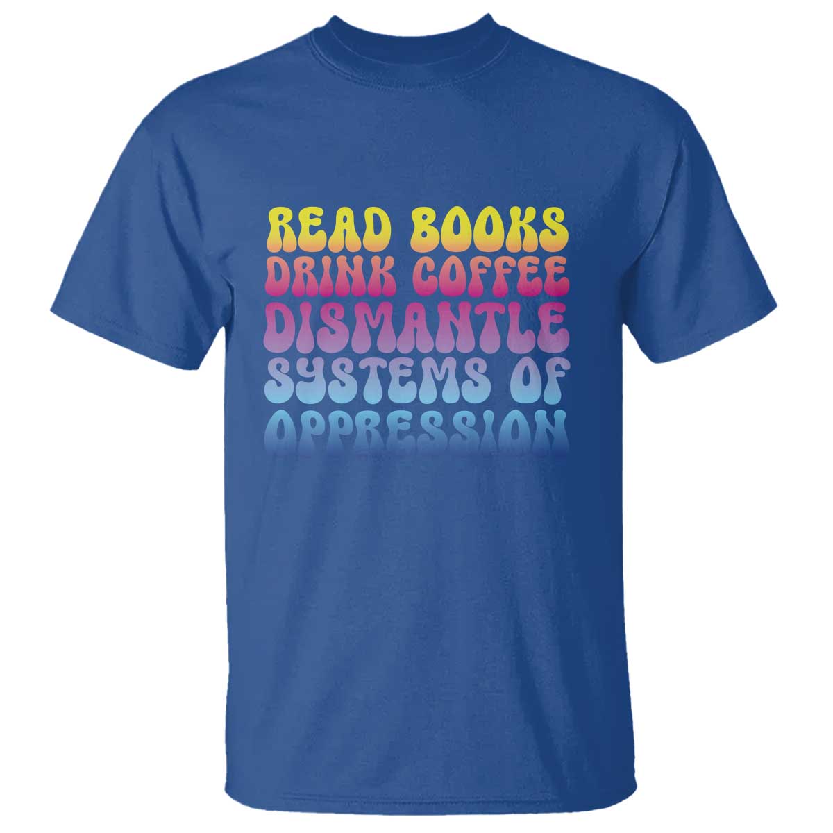read-books-drink-coffee-dismantle-systems-of-oppression-t-shirt-feminism-social-justice