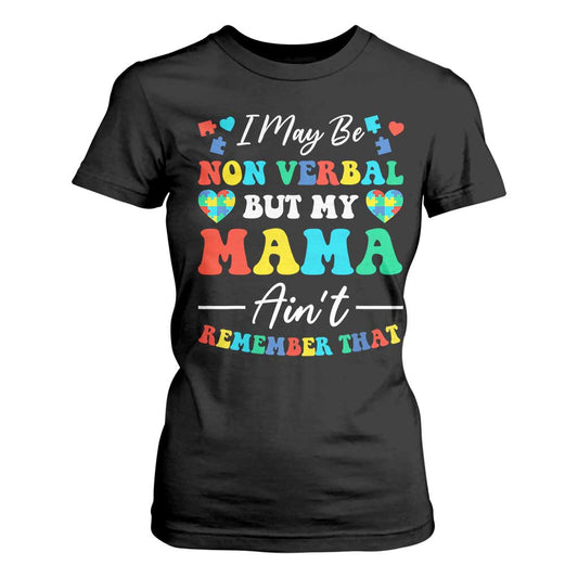 Autism Mom T Shirt For Women I May Be Non Verbal But My Mama Ain't Remember That