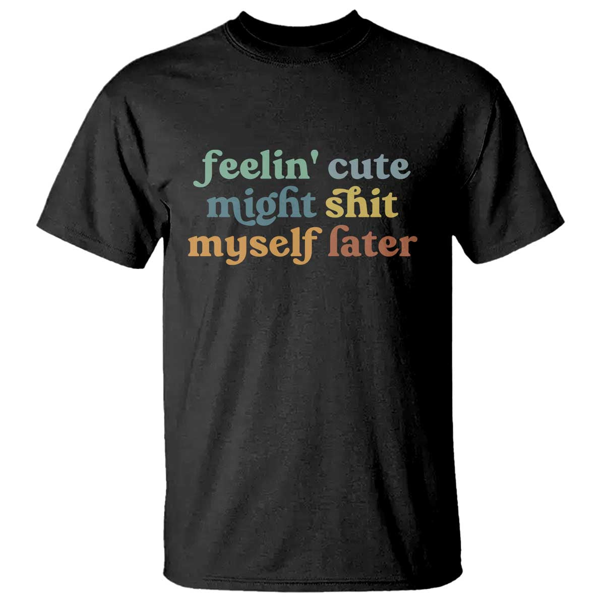 feeling-cute-might-shit-myself-later-t-shirt-funny-newborn-gift