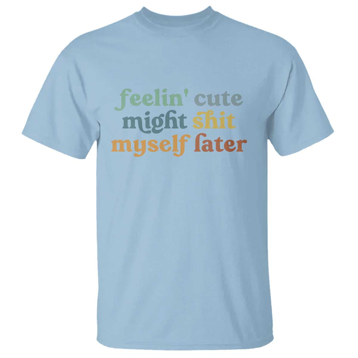 feeling-cute-might-shit-myself-later-t-shirt-funny-newborn-gift