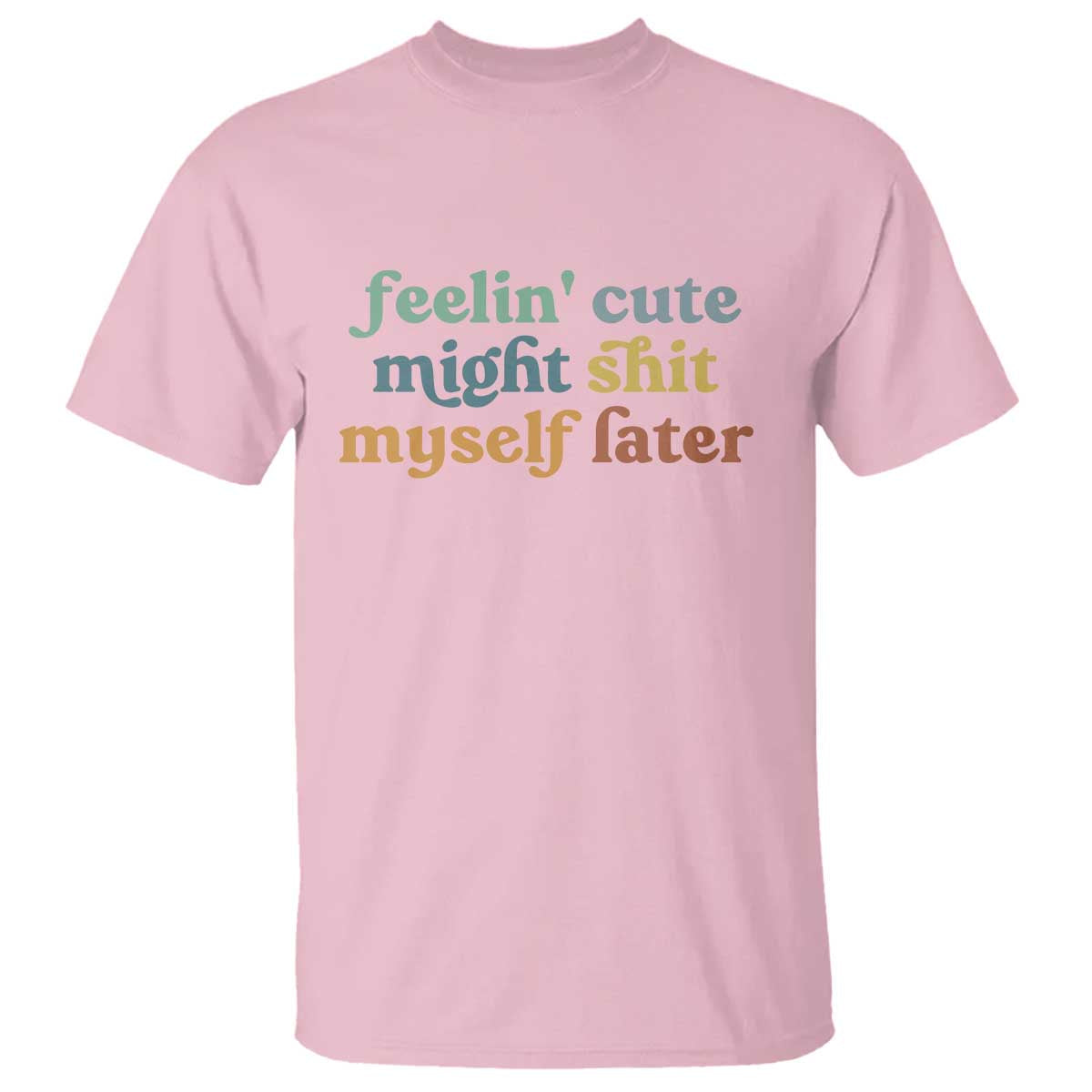 feeling-cute-might-shit-myself-later-t-shirt-funny-newborn-gift