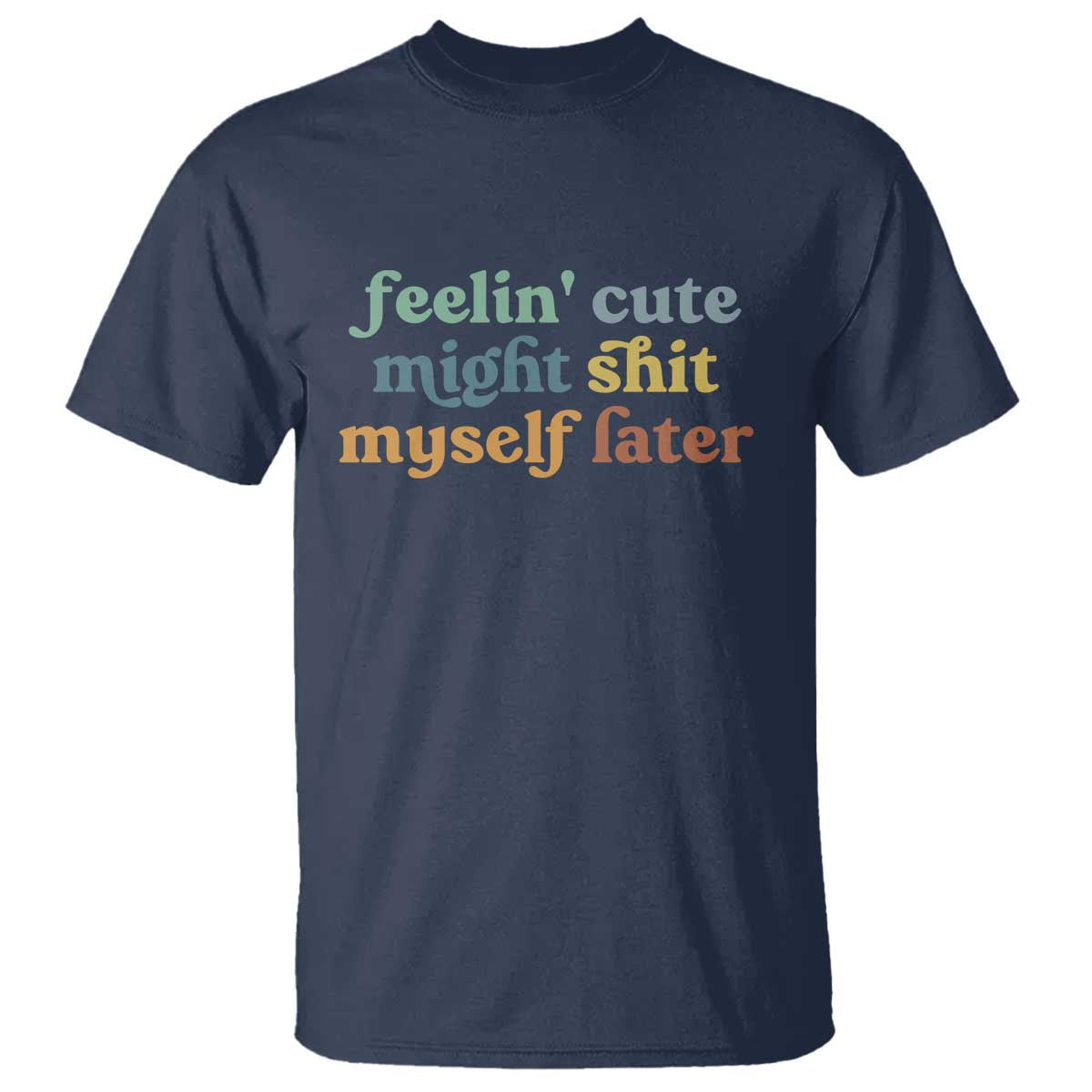 feeling-cute-might-shit-myself-later-t-shirt-funny-newborn-gift