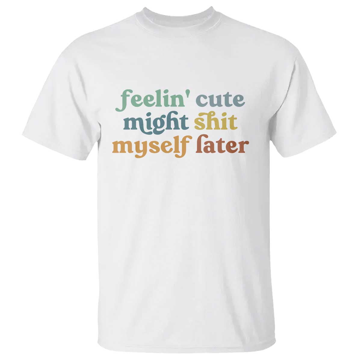 feeling-cute-might-shit-myself-later-t-shirt-funny-newborn-gift