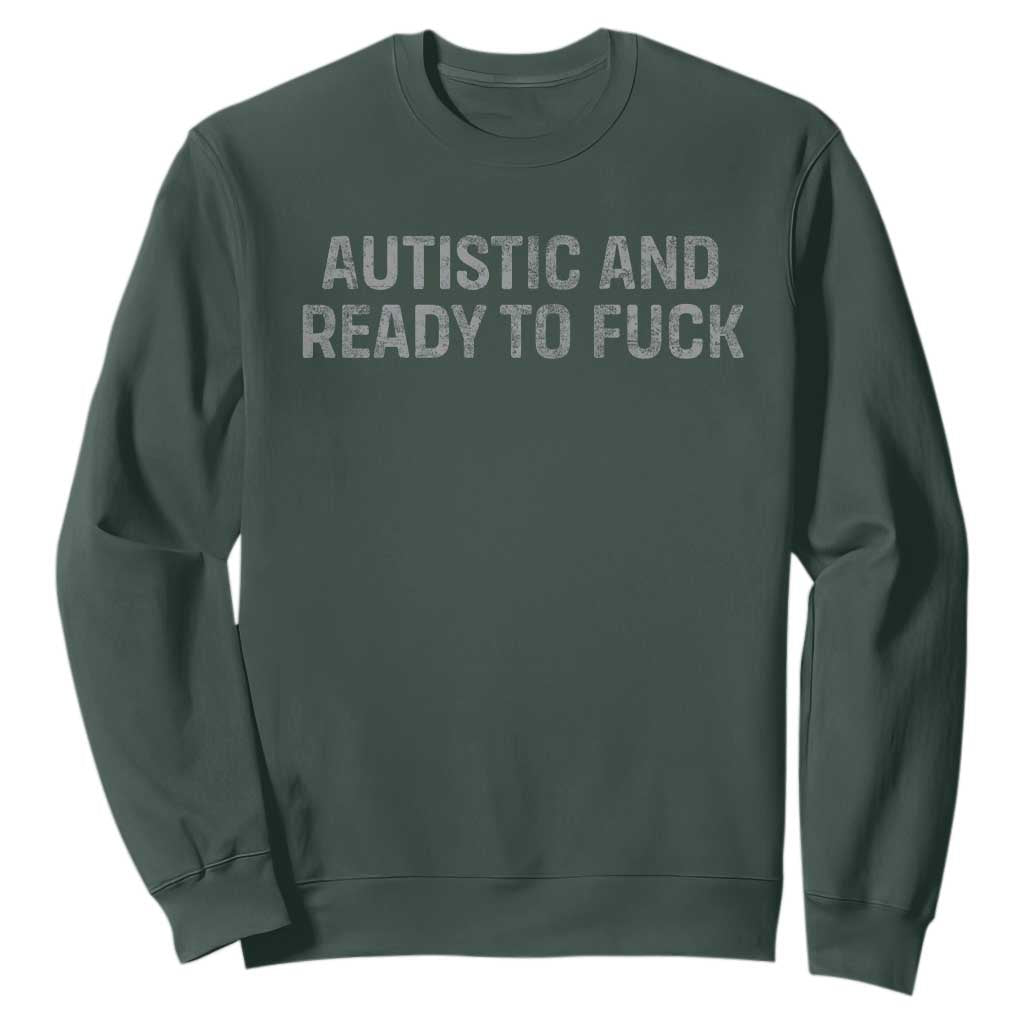 Funny Autism Autistic And Ready To Fuck Sweatshirt