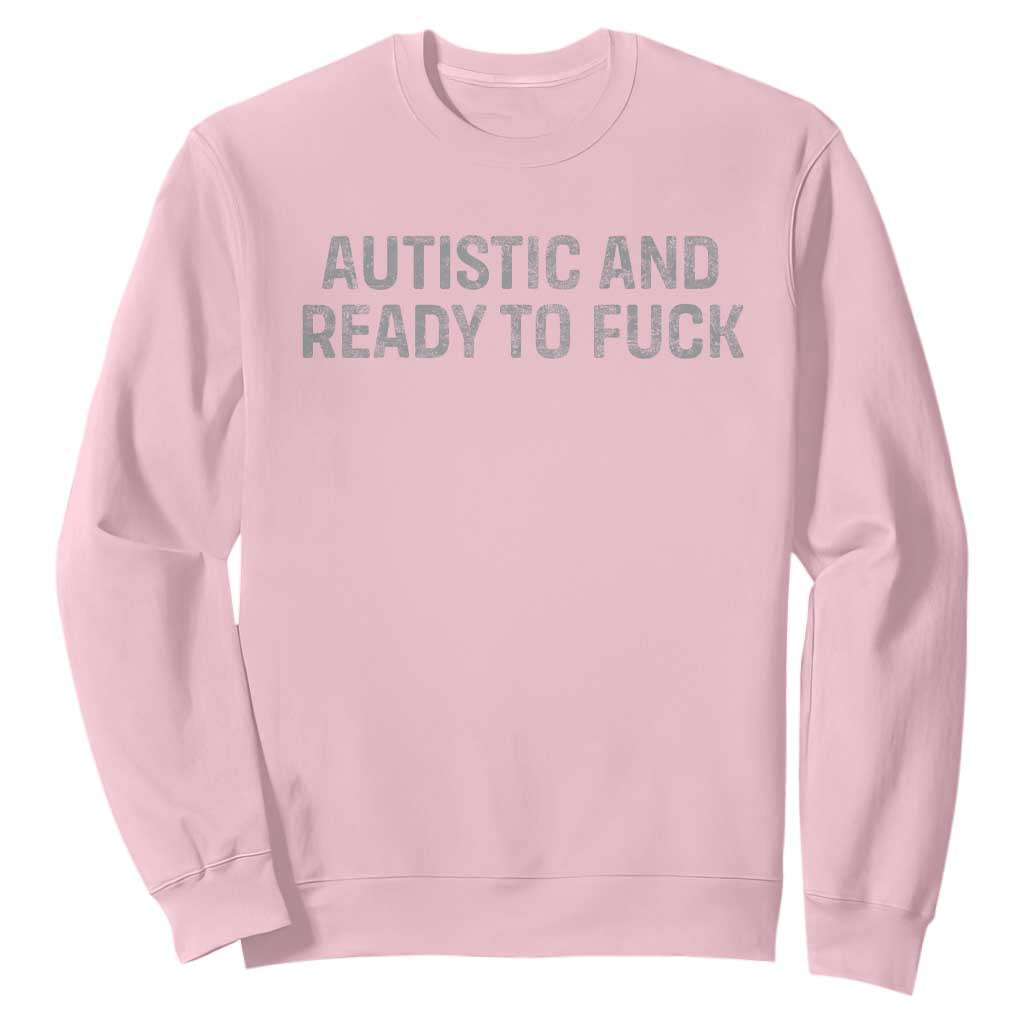Funny Autism Autistic And Ready To Fuck Sweatshirt