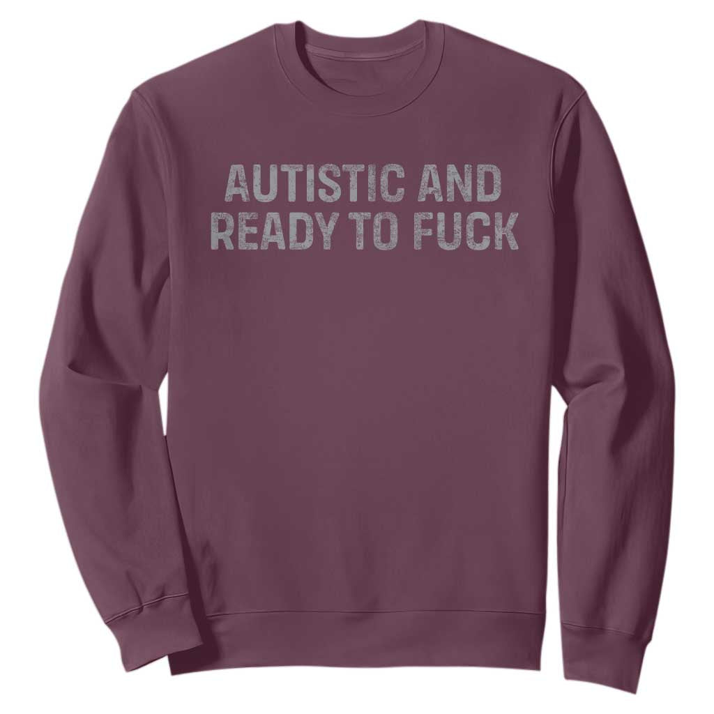 Funny Autism Autistic And Ready To Fuck Sweatshirt