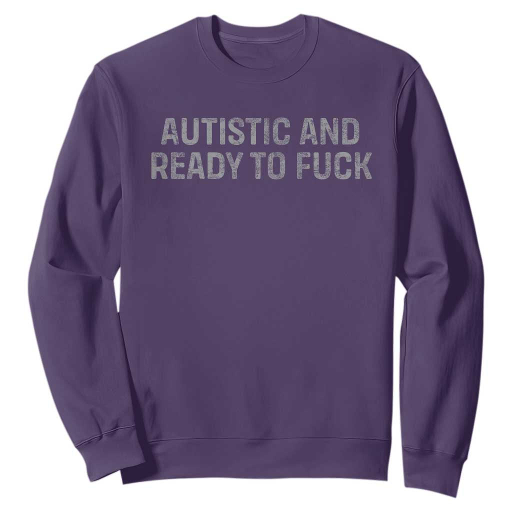 Funny Autism Autistic And Ready To Fuck Sweatshirt
