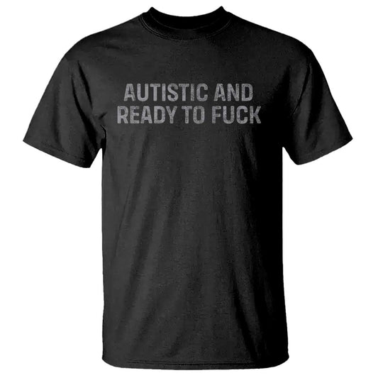 funny-autism-autistic-and-ready-to-fuck-t-shirt