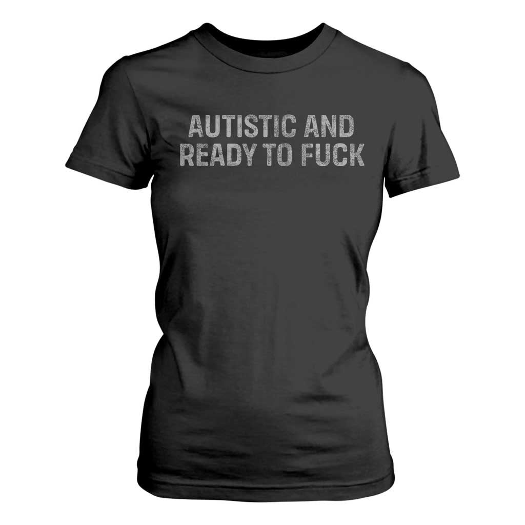 Funny Autism Autistic And Ready To Fuck T Shirt For Women