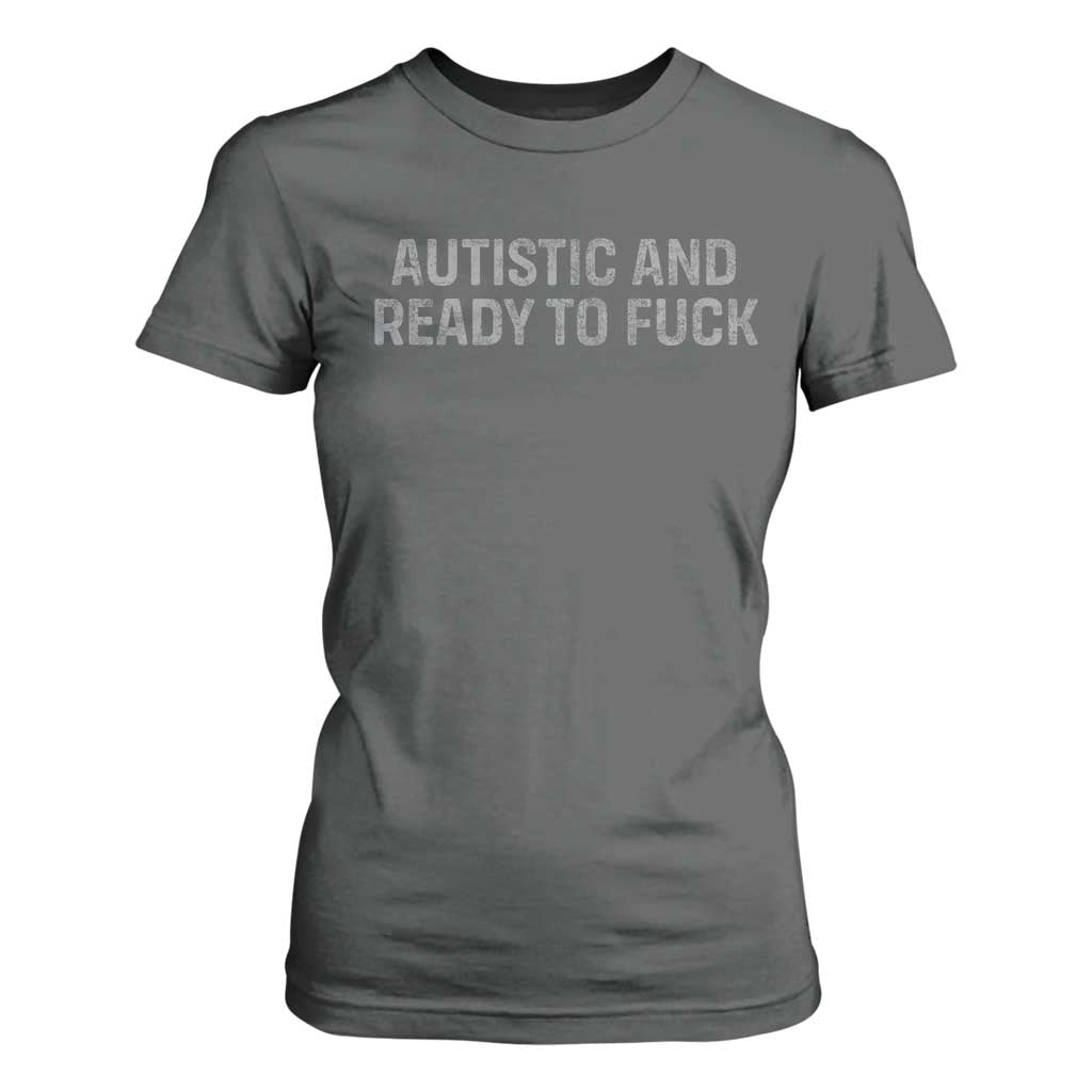 Funny Autism Autistic And Ready To Fuck T Shirt For Women