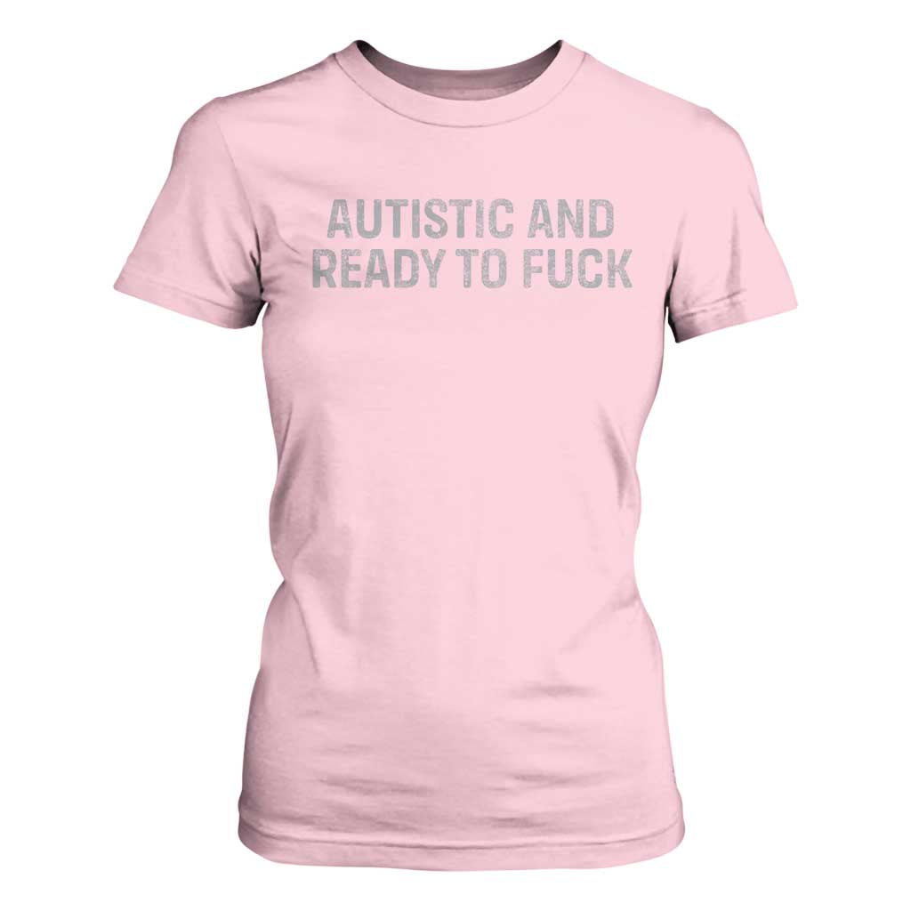 Funny Autism Autistic And Ready To Fuck T Shirt For Women