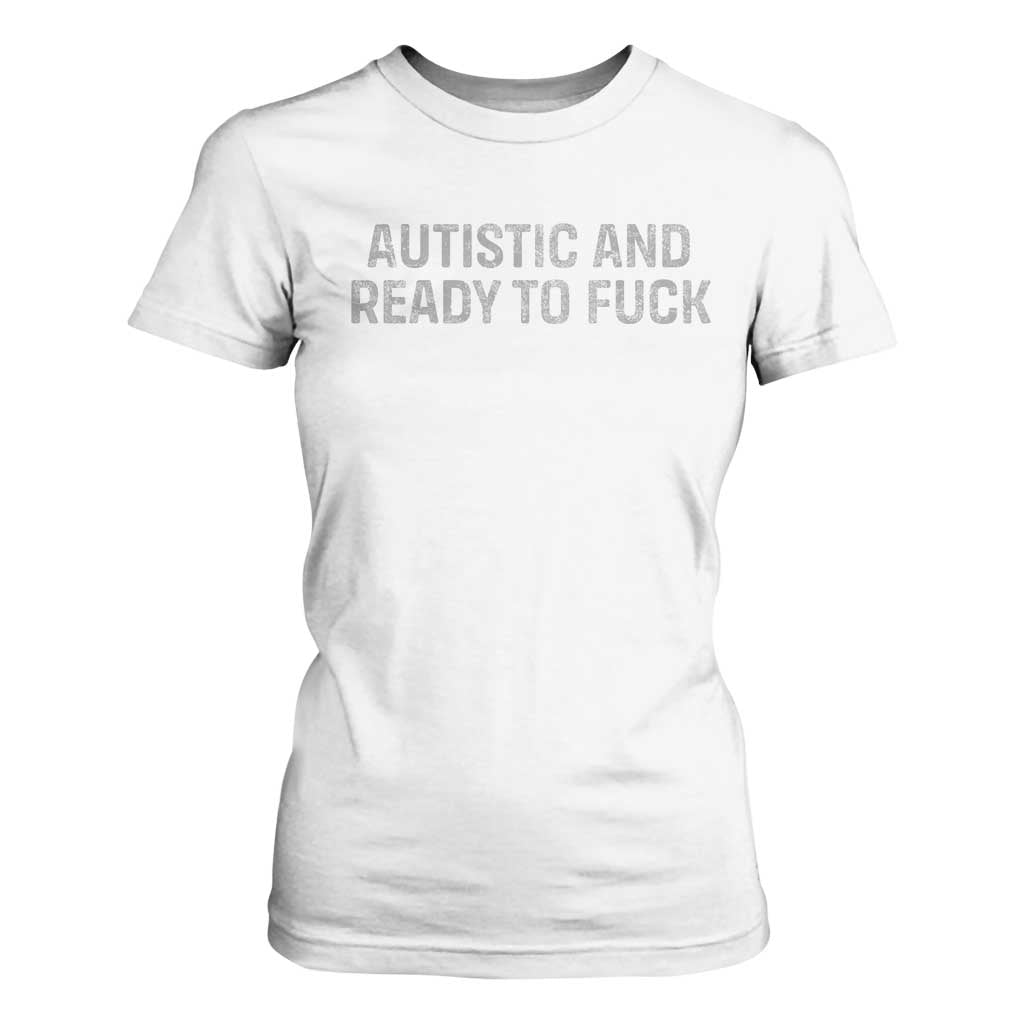 Funny Autism Autistic And Ready To Fuck T Shirt For Women