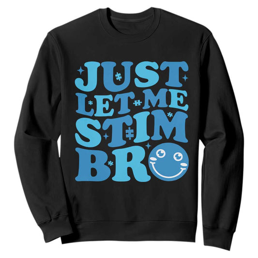 Autism Acceptance Sweatshirt Just Let Me Stim Bro ASD Special Education Teacher