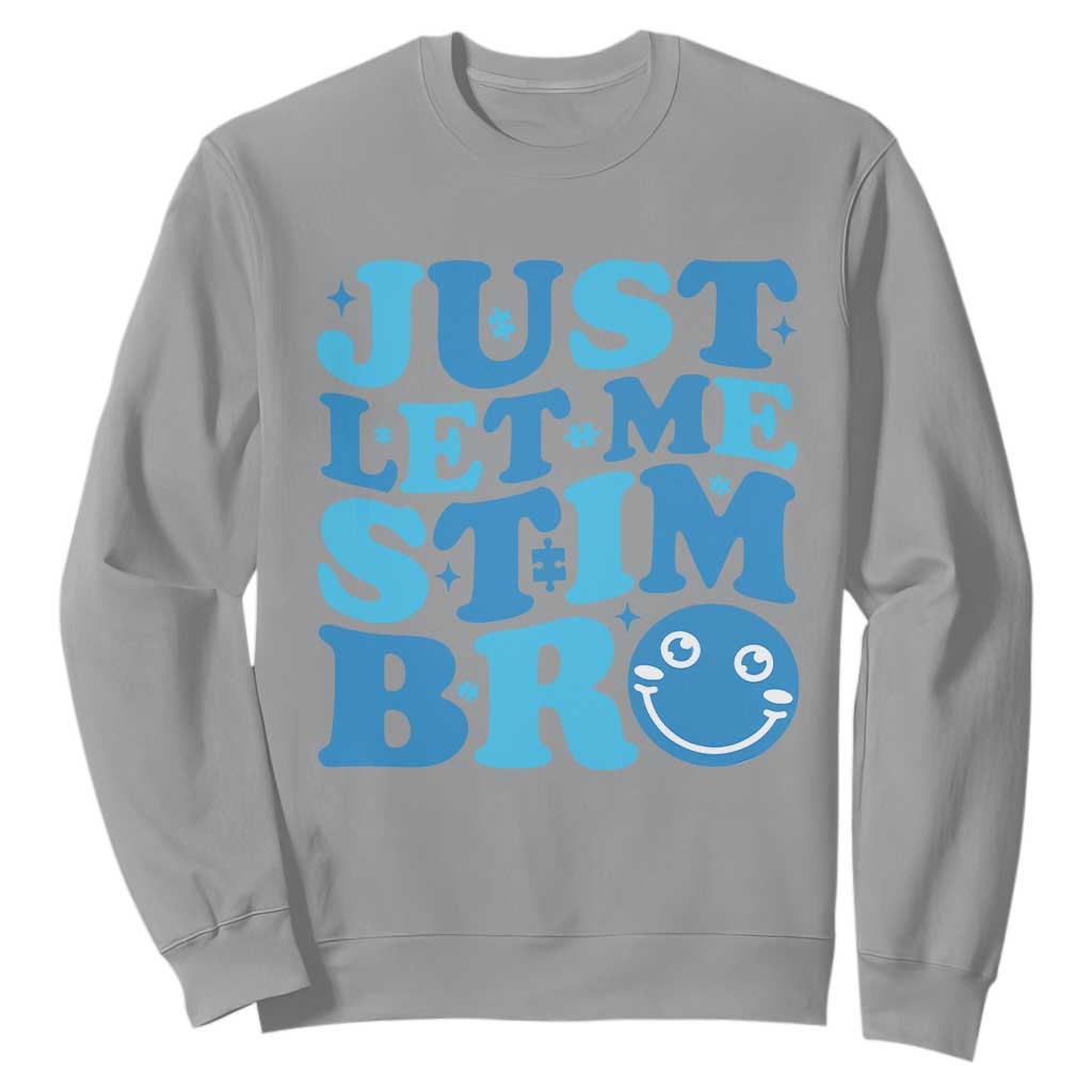 Autism Acceptance Sweatshirt Just Let Me Stim Bro ASD Special Education Teacher
