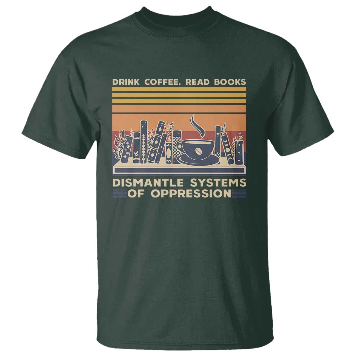 drink-coffee-read-books-dismantle-systems-of-oppression-t-shirt
