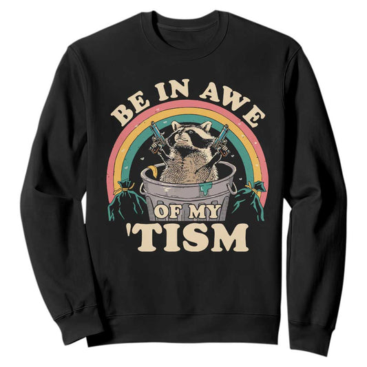 Autism Funny Be In Awe Of My 'Tism Meme Autistic Raccoon Sweatshirt
