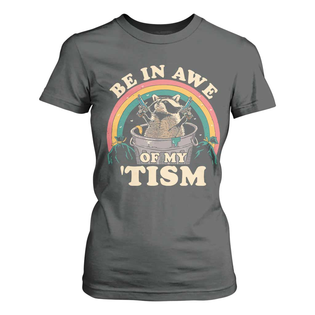 Autism Funny Be In Awe Of My 'Tism Meme Autistic Raccoon T Shirt For Women