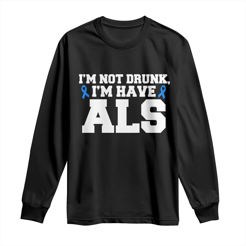 ALS Support Long Sleeve Shirt Funny Im Not Drunk I Have ALS