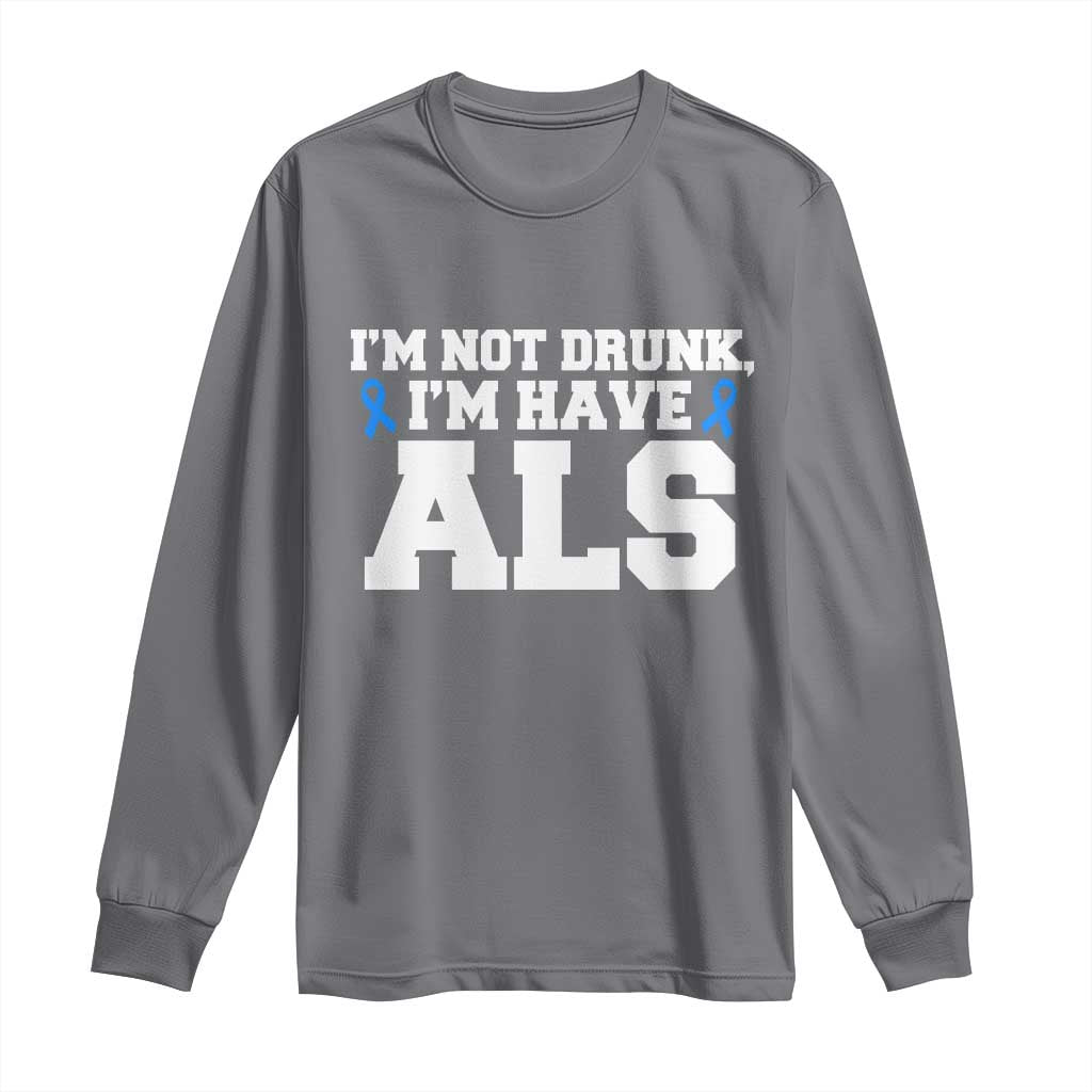 ALS Support Long Sleeve Shirt Funny Im Not Drunk I Have ALS