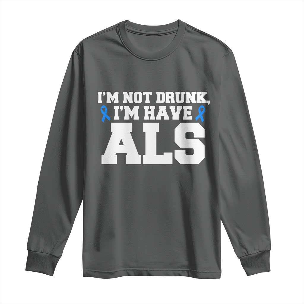 ALS Support Long Sleeve Shirt Funny Im Not Drunk I Have ALS