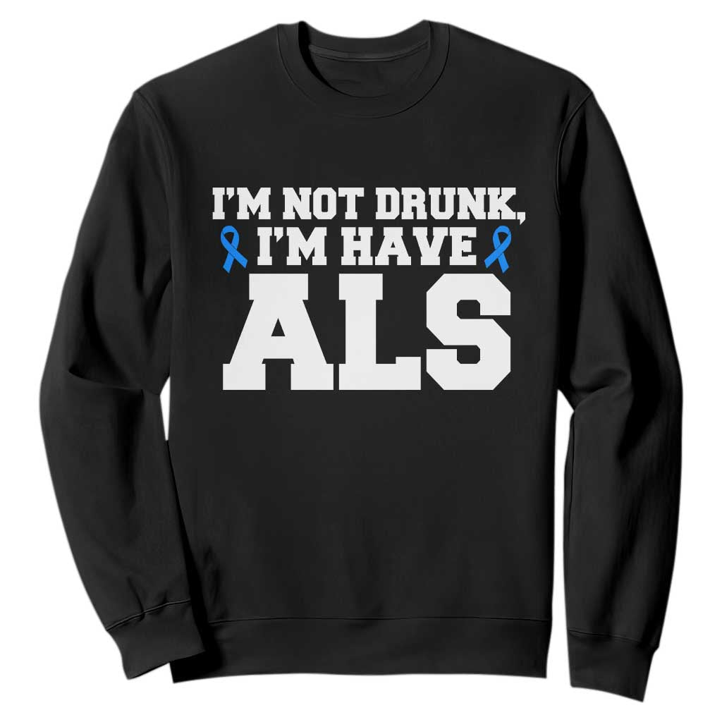 ALS Support Sweatshirt Funny Im Not Drunk I Have ALS