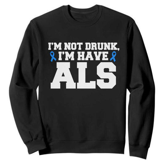 ALS Support Sweatshirt Funny Im Not Drunk I Have ALS