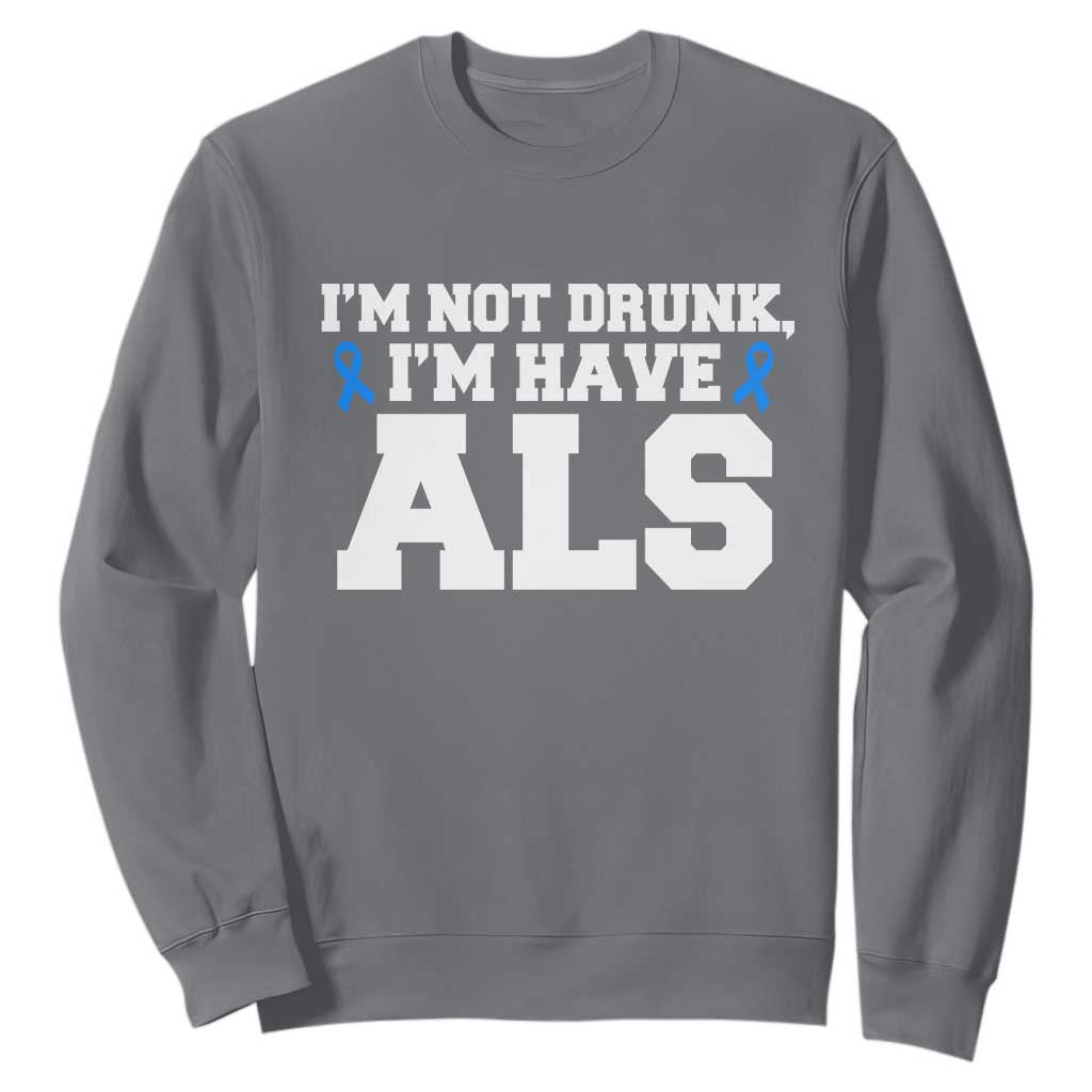 ALS Support Sweatshirt Funny Im Not Drunk I Have ALS