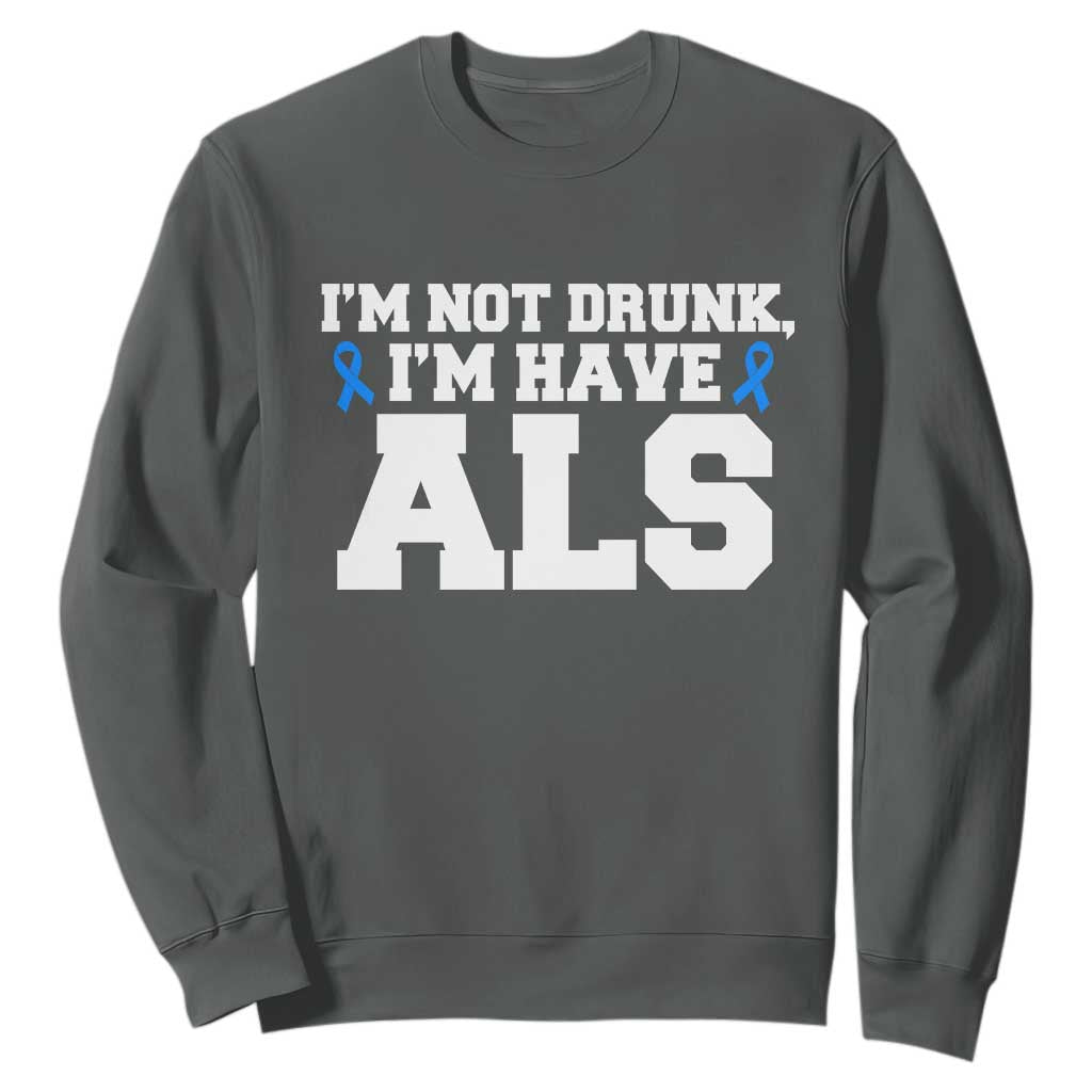 ALS Support Sweatshirt Funny Im Not Drunk I Have ALS
