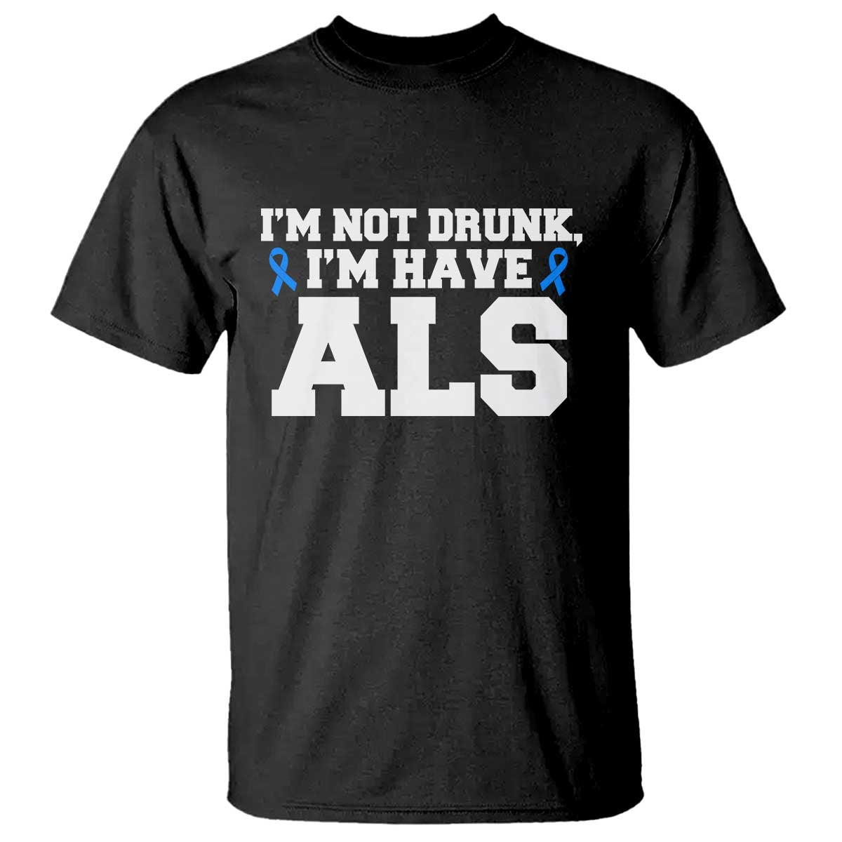 ALS Support T Shirt Funny Im Not Drunk I Have ALS