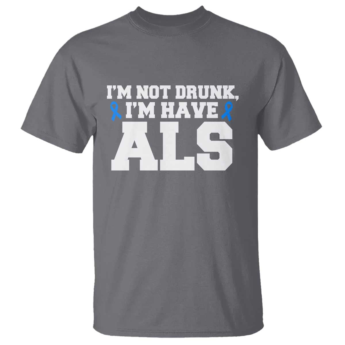 ALS Support T Shirt Funny Im Not Drunk I Have ALS