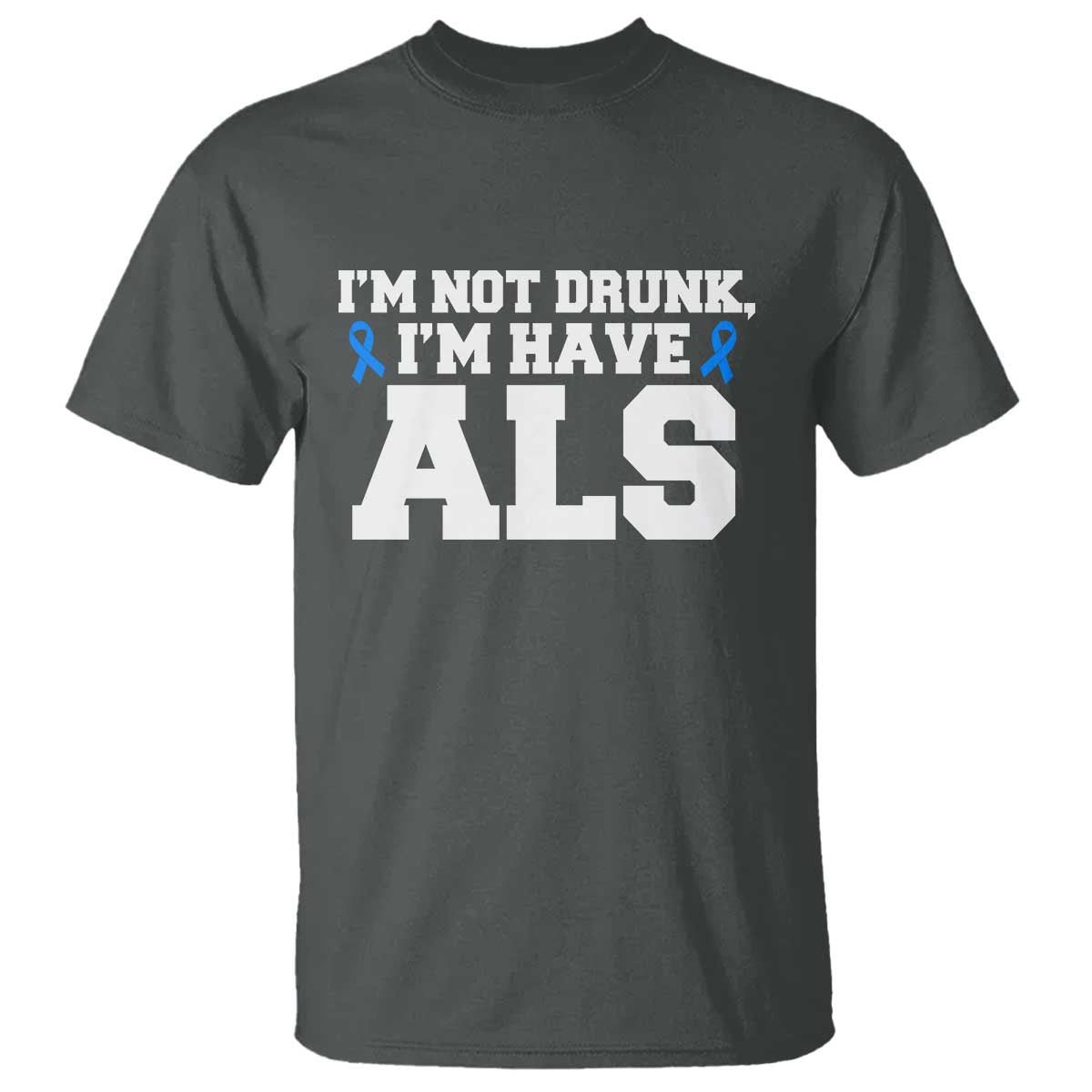 ALS Support T Shirt Funny Im Not Drunk I Have ALS