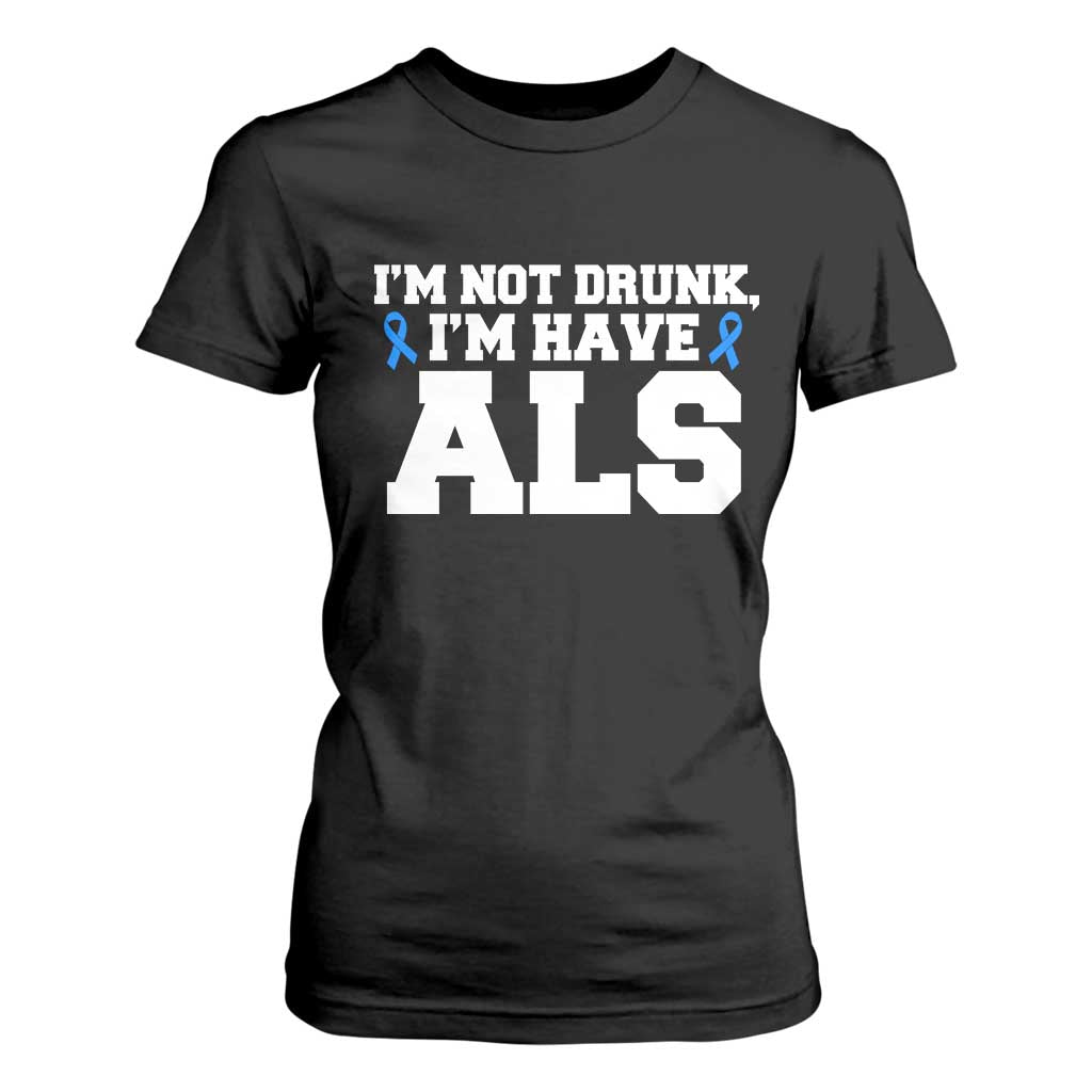 ALS Support T Shirt For Women Funny Im Not Drunk I Have ALS