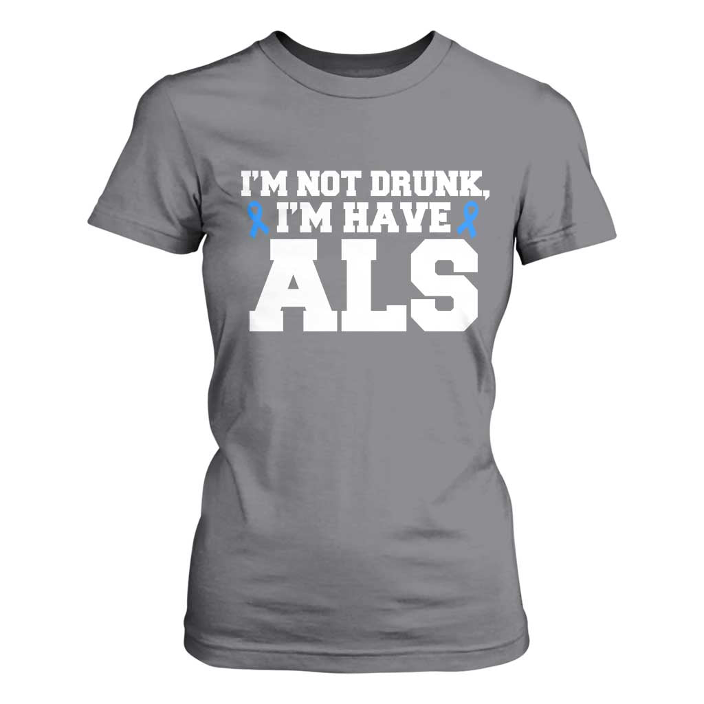 ALS Support T Shirt For Women Funny Im Not Drunk I Have ALS
