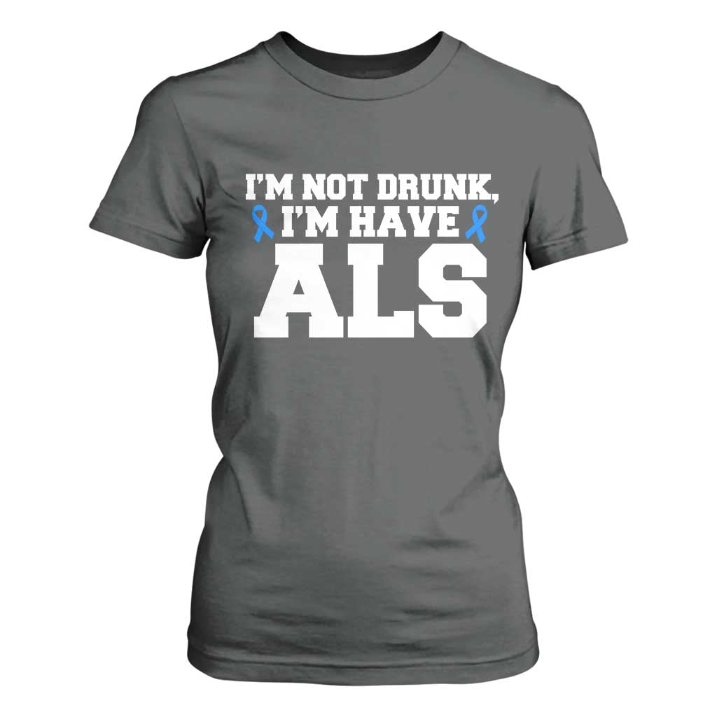 ALS Support T Shirt For Women Funny Im Not Drunk I Have ALS