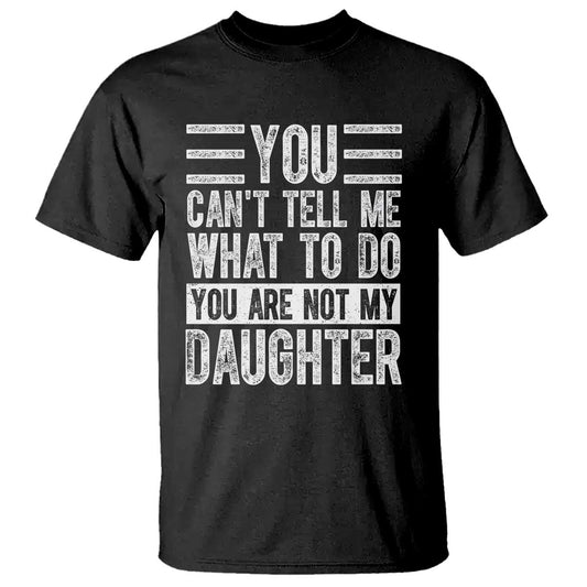 you-cant-tell-me-what-to-do-youre-not-my-daughter-t-shirt-funny-fathers-day-girl-dad