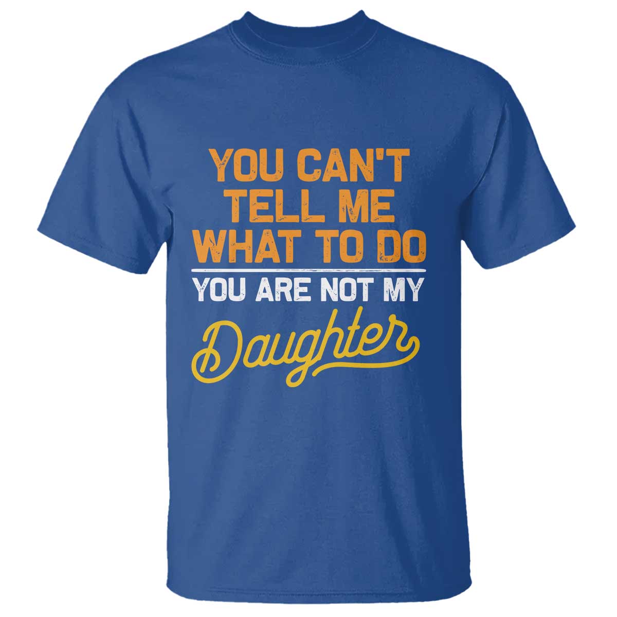 you-cant-tell-me-what-to-do-youre-not-my-daughter-t-shirt-funny-dad-gifts-from-daughter