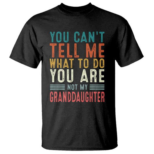 you-cant-tell-me-what-to-do-youre-not-my-granddaughter-t-shirt-funny-grandpa-grandfather-retro