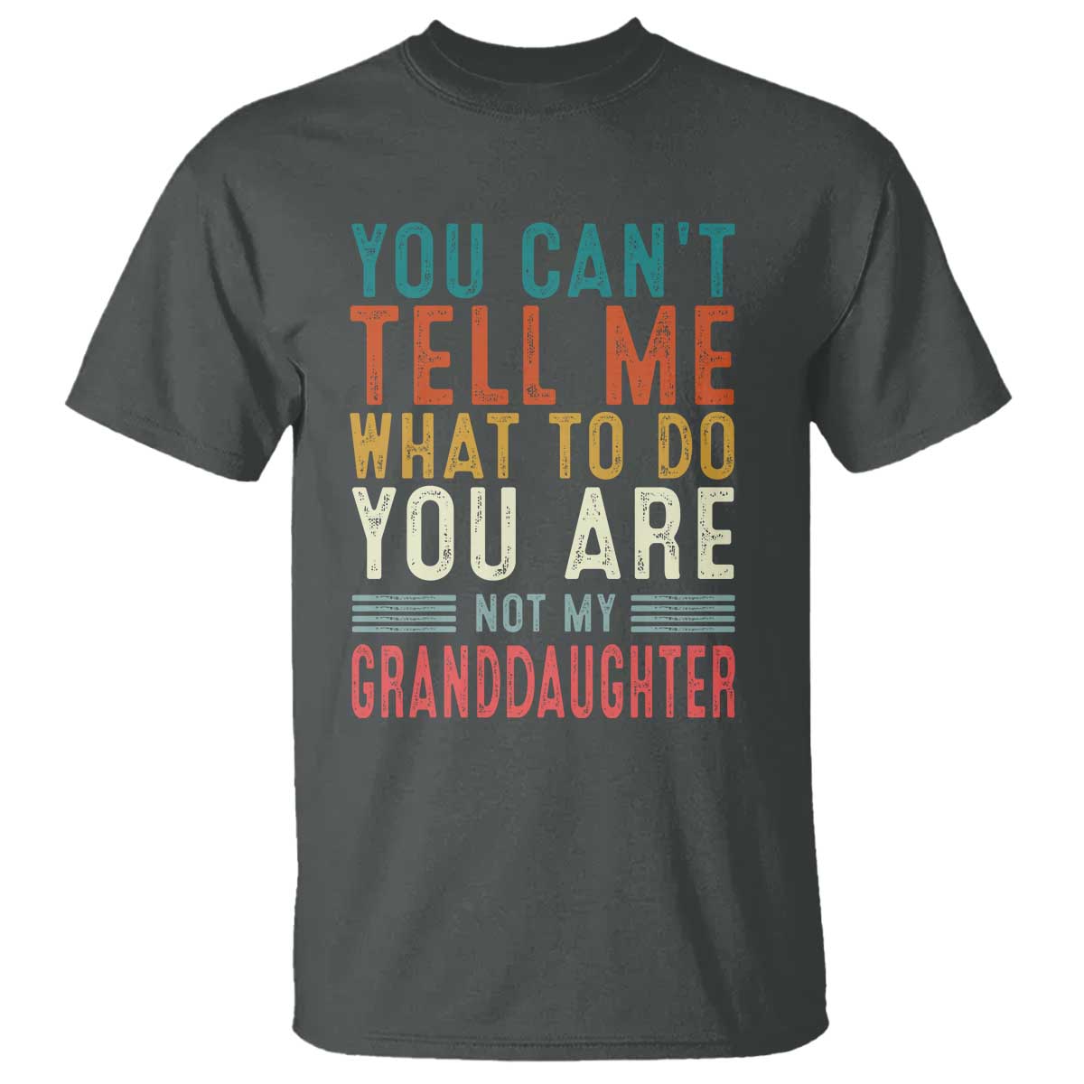 you-cant-tell-me-what-to-do-youre-not-my-granddaughter-t-shirt-funny-grandpa-grandfather-retro