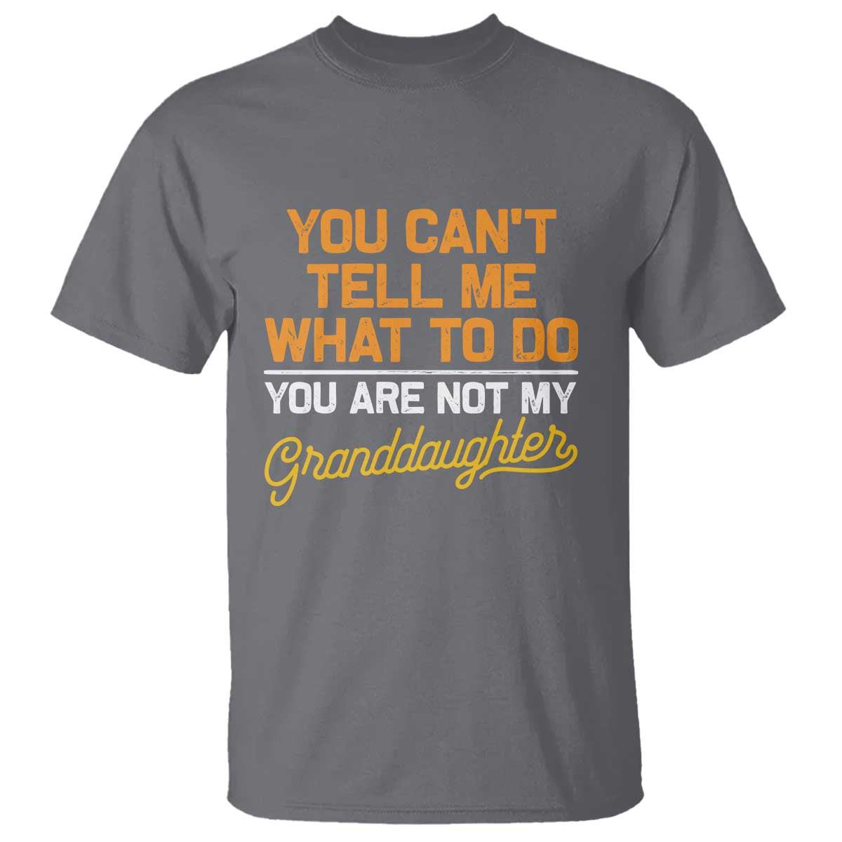 you-cant-tell-me-what-to-do-youre-not-my-granddaughter-t-shirt-funny-grandpa